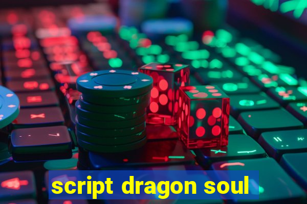 script dragon soul